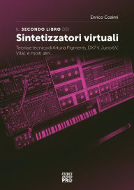 Title: Il secondo libro dei sintetizzatori virtuali: Teoria e tecnica di Arturia Pigments, DX7V, Juno 6V, Vital, e molti altri..., Author: Enrico Cosimi