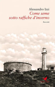 Title: Come seme sotto raffiche d'inverno, Author: Alessandro Izzi