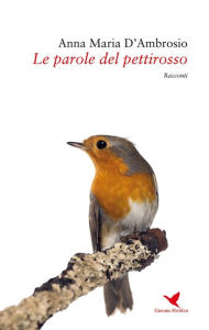 Title: Le parole del pettirosso, Author: Anna Maria D'Ambrosio