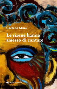 Title: Le sirene hanno smesso di cantare, Author: Gaetano Mura