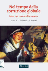 Title: Nel tempo della corruzione globale: Idee per un cambiamento, Author: a cura di G. Alibrandi e A. Cortesi