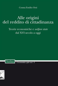 Title: Alle origini del reddito di cittadinanza: Teorie economiche e welfare state dal XVI secolo a oggi, Author: Cosma Emilio Orsi