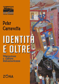Title: identit e oltre: Migrazione e cultura italoamericana, Author: Peter Carravetta