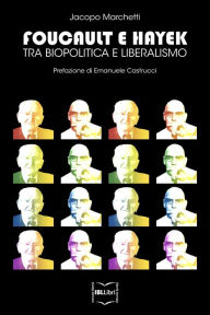 Title: Foucault e Hayek: Tra biopolitica e liberalismo, Author: Jacopo Marchetti