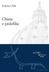 Title: Chiesa e pedofilia: Non lasciate che i pargoli vadano a loro, Author: Federico Tulli
