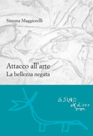 Title: Attacco all'arte: La bellezza negata, Author: Simona Maggiorelli