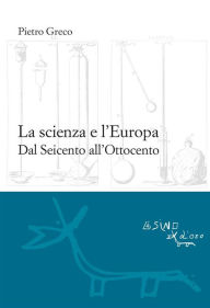 Title: La scienza e l'Europa: Dal Seicento all'Ottocento, Author: Pietro Greco