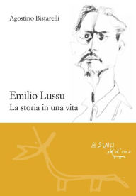 Title: Emilio Lussu: La storia in una vita, Author: Agostino Bistarelli