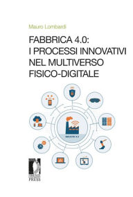 Title: Fabbrica 4.0: i processi innovativi nel Multiverso fisico-digitale, Author: Mauro Lombardi