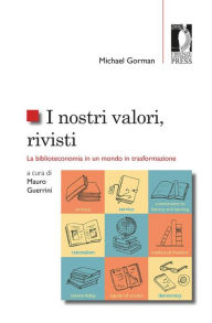Title: I nostri valori, rivisti: La biblioteconomia in un mondo in trasformazione, Author: Michael Gorman