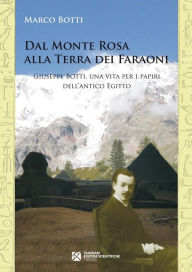 Title: Dal Monte Rosa alla Terra dei Faraoni. Giuseppe Botti, una vita per i papiri dell'antico Egitto, Author: Marco Botti