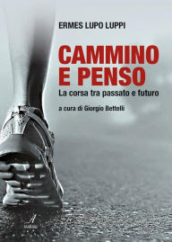 Title: Cammino e penso: La corsa tra passato e futuro, Author: Ermes Lupo Luppi
