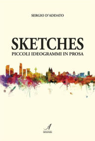 Title: Sketches: Piccoli ideogrammi in prosa, Author: Sergio D'Addato