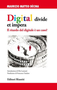 Title: Digital divide et impera: Il ritardo del digitale è un caso?, Author: Maurizio Matteo Dècina