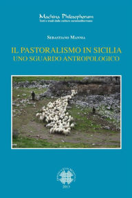 Title: Il pastoralismo in sicilia. Uno sguardo antropologico, Author: Sebastiano Mannia