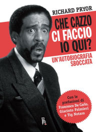 Title: Che cazzo ci faccio io qui?: Un'autobiografia sboccata, Author: Richard Pryor