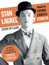 Title: Stan Laurel: Viaggi nel cosmo comico di Stanlio, Author: John McCabe