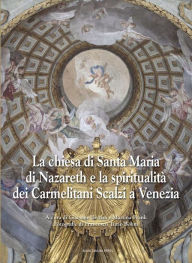 Title: La chiesa di Santa Maria di Nazareth e la spiritualità dei Carmelitani Scalzi a Venezia, Author: G. Bettini e M. Frank (a cura di)