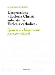 Title: L'espressione «Ecclesia Christi subsistit in Ecclesia Catholica», Author: Alessandro Frati