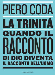 Title: La Trinità: Quando il racconto di Dio diventa il racconto dell'uomo, Author: Piero Coda