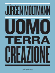 Title: Uomo, Terra, Creazione, Author: Jürgen Moltmann