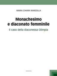 Title: Monachesimo e diaconato femminile: Il caso della diaconessa Olimpia, Author: Maria Chiara Marzolla