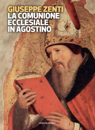 Title: La comunione ecclesiale in Agostino, Author: Giuseppe Zenti