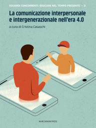 Title: La comunicazione interpersonale e intergenerazionale nell'era 4.0, Author: Cristina Casaschi