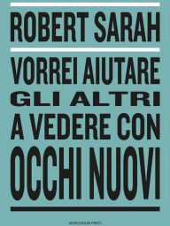 Title: Vorrei aiutare gli altri a vedere con occhi nuovi, Author: Robert Sarah