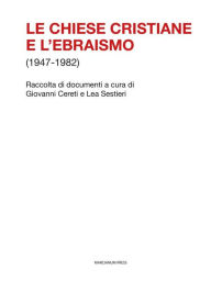 Title: Le chiese cristiane e l'ebraismo (1947-1982): Raccolta di documenti a cura di Giovanni Cereti e Lea Sestieri, Author: Giovanni Cereti