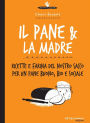 Il pane & la madre: Ricette e farina del nostro sacco per un pane buono, bio e sociale