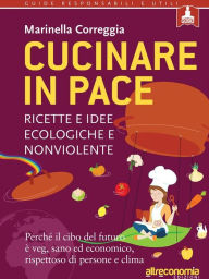 Title: Cucinare in pace: Ricette e idee ecologiche e nonviolente, Author: Marinella Correggia