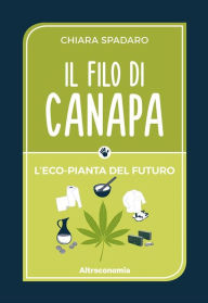 Title: Il filo di canapa: L'eco-pianta del futuro, Author: Chiara Spadaro