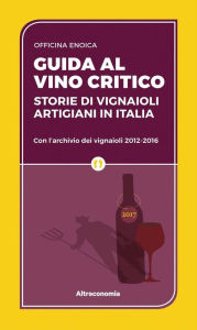 Title: Guida al vino critico 2017: Storie di vignaioli artigiani in Italia. Con l'archivio dei vignaioli 2012-2016, Author: Autori Vari