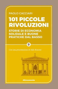 Title: 101 piccole rivoluzioni: Storie di economia solidale e buone pratiche dal basso. Con una presentazione di Aldo Bonomi, Author: Paolo Cacciari