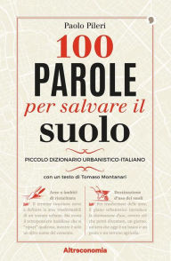 Title: 100 parole per salvare il suolo: Piccolo dizionario urbanistico-italiano, Author: Paolo Pileri
