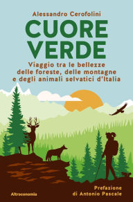 Title: Cuore verde: Viaggio tra le bellezze delle foreste, delle montagne e degli animali selvatici d'Italia, Author: Alessandro Cerofolini