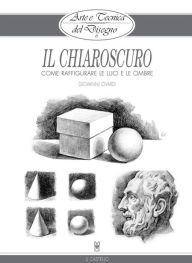 Title: Arte e Tecnica del Disegno - 6 - Il chiaroscuro, Author: Giovanni Civardi
