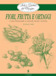 Title: Arte e Tecnica del Disegno - 9 - Fiori, frutta e ortaggi, Author: Giovanni Civardi