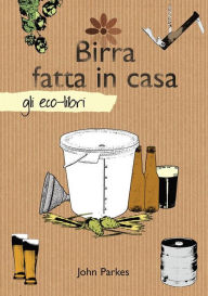 Title: Birra fatta in casa, Author: John Parkes