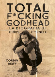 Title: Total f*cking godhead: La biografia di Chris Cornell, Author: Corbin Reiff