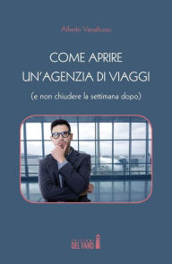 Title: Come aprire un'agenzia di viaggi (e non chiudere la settimana dopo), Author: Alfredo Vassalluzzo