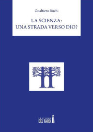Title: La Scienza: una strada verso Dio?, Author: Gualtiero Büchi