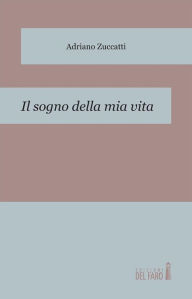 Title: Il sogno della mia vita, Author: Adriano Zuccatti