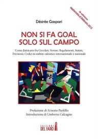 Title: Non si fa goal solo sul campo: Come districarsi fra Circolari, Norme, Regolamenti, Statuti, Decisioni, Codici in ambito calcistico internazionale e nazionale, Author: Désirée Gaspari