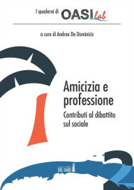 Title: Amicizia e Professione.: Contributi al dibattito sul sociale, Author: Andrea De Dominicis