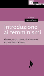 Title: Introduzione ai femminismi: Genere, razza, classe, riproduzione: dal marxismo al queer, Author: AA.VV.
