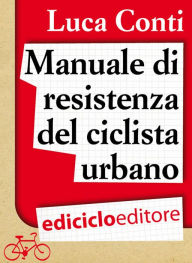 Title: Manuale di resistenza del ciclista urbano, Author: Luca Conti