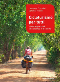 Title: Cicloturismo per tutti: Come organizzre una vacanza in bicicletta, Author: Leonardo Corradini