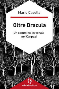 Title: Oltre Dracula: Un cammino invernale nei Carpazi, Author: Mario Casella